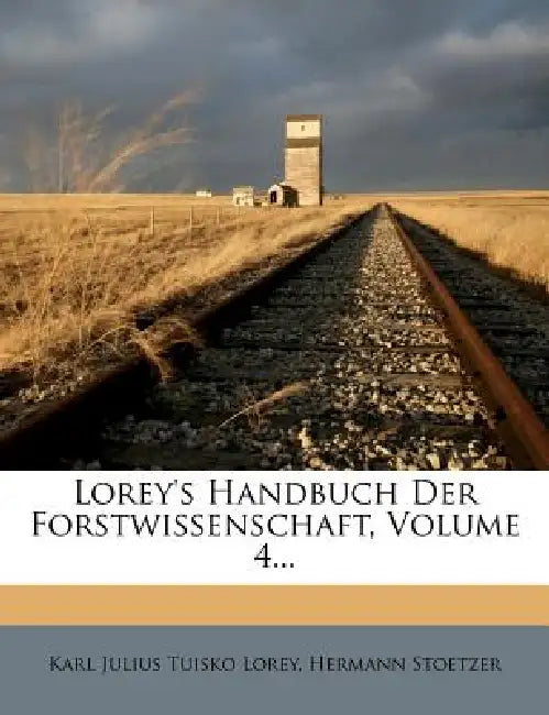 Lorey's Handbuch der Forstwissenschaft. by Hermann Stoetzer, Karl Julius Tuisko Lorey