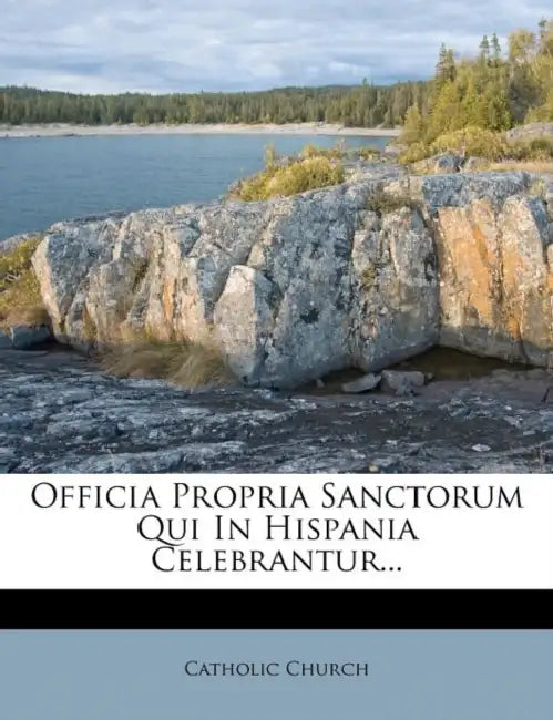 Officia Propria Sanctorum Qui In Hispania Celebrantur... by Catholic Church