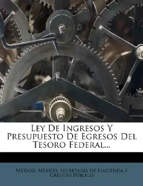 Ley de Ingresos y Presupuesto de Egresos del Tesoro Federal... by Sec Mexico