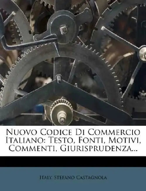 Nuovo Codice Di Commercio Italiano: Testo, Fonti, Motivi, Commenti, Giurisprudenza... by Italy, Stefano Castagnola