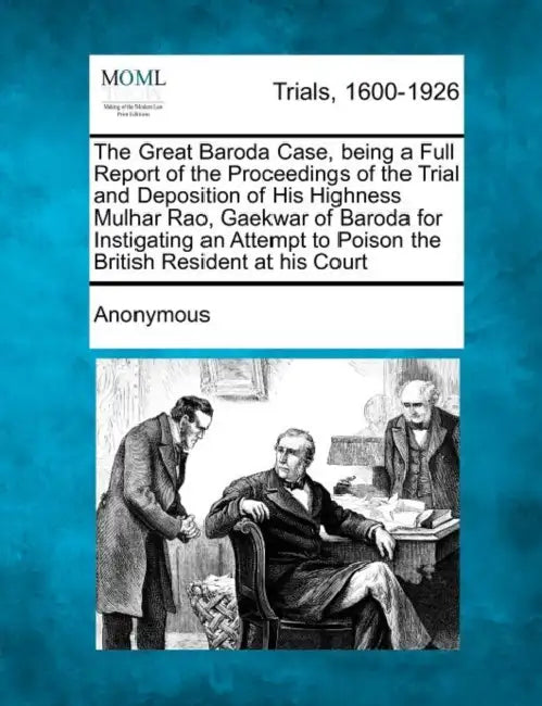 The Great Baroda Case, being a Full Report of the Proceedings of the Trial and Deposition of His Highness Mulhar Rao, Gaekwar of Baroda for Instigatin by Anonymous