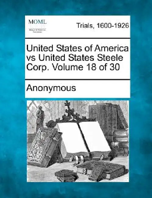 United States of America vs United States Steele Corp. Volume 18 of 30 by Anonymous