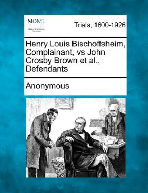 Henry Louis Bischoffsheim, Complainant, vs John Crosby Brown et al., Defendants by Anonymous