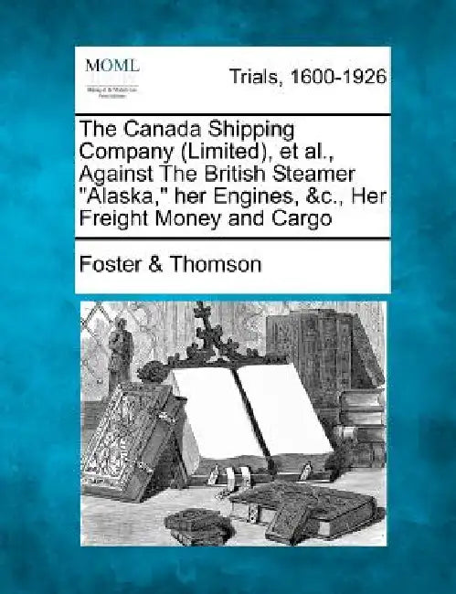 The Canada Shipping Company (Limited), et al., Against The British Steamer "Alaska," her Engines, &c., Her Freight Money and Cargo by Foster &. Thomson