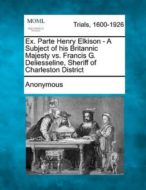 Ex. Parte Henry Elkison - A Subject of His Britannic Majesty vs. Francis G. Deliesseline, Sheriff of Charleston District by Anonymous