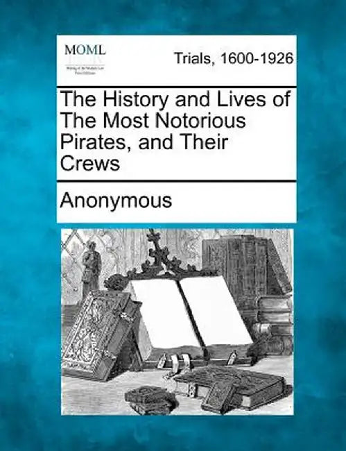 The History and Lives of the Most Notorious Pirates, and Their Crews by Anonymous