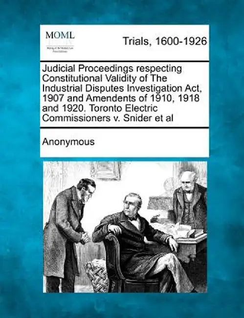 Judicial Proceedings Respecting Constitutional Validity of the Industrial Disputes Investigation ACT, 1907 and Amendents of 1910, 1918 and 1920. Toron by Anonymous