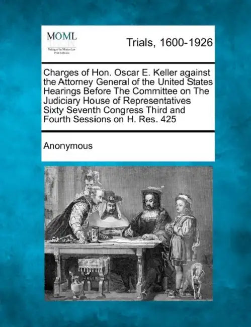Charges of Hon. Oscar E. Keller against the Attorney General of the United States Hearings Before The Committee on The Judiciary House of Representati by Anonymous