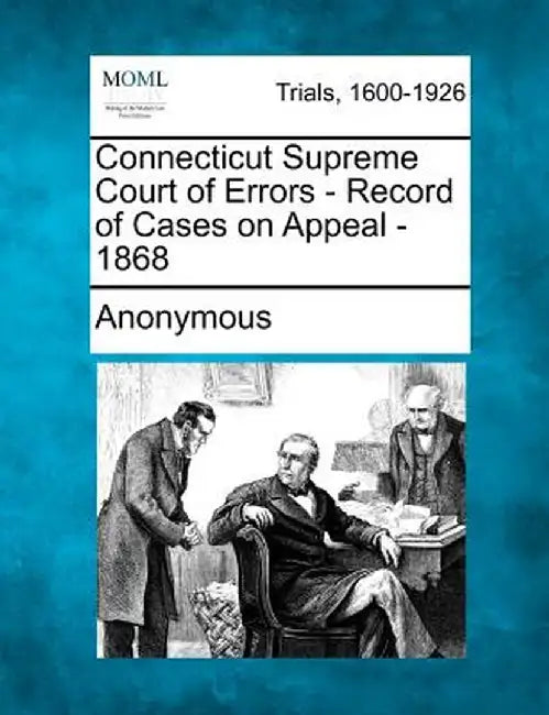 Connecticut Supreme Court of Errors - Record of Cases on Appeal - 1868 by Anonymous