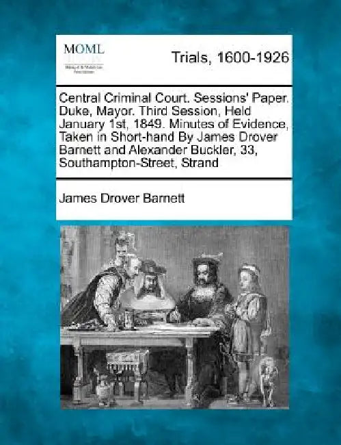Central Criminal Court. Sessions' Paper. Duke, Mayor. Third Session, Held January 1st, 1849. Minutes of Evidence, Taken in Short-Hand by James Drover by James Drover Barnett
