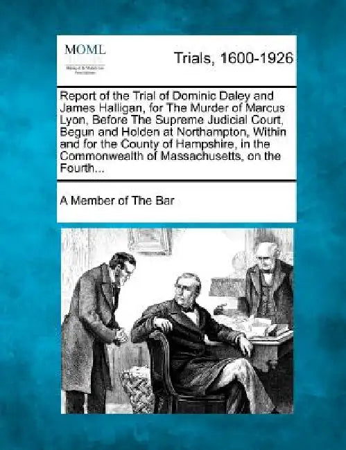 Report of the Trial of Dominic Daley and James Halligan, for the Murder of Marcus Lyon, Before the Supreme Judicial Court, Begun and Holden at Northam by A. Member of the Bar