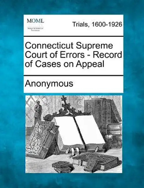Connecticut Supreme Court of Errors - Record of Cases on Appeal by Anonymous