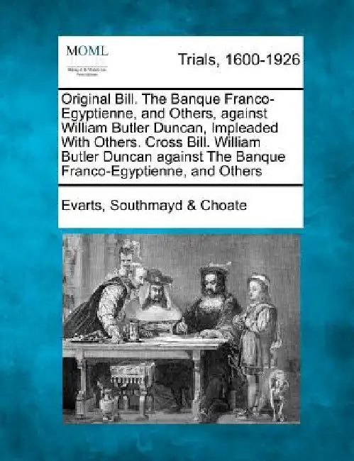 Original Bill. the Banque Franco-Egyptienne, and Others, Against William Butler Duncan, Impleaded with Others. Cross Bill. William Butler Duncan Again by Evarts Southmayd Choate