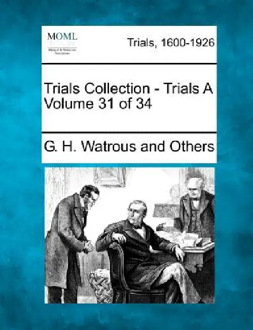 Trials Collection - Trials A Volume 31 of 34 by G. H. Watrous and Others