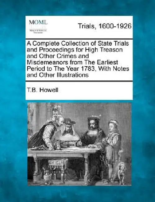 A Complete Collection of State Trials and Proceedings for High Treason and Other Crimes and Misdemeanors from The Earliest Period to The Year 1783, Wi by T. B. Howell