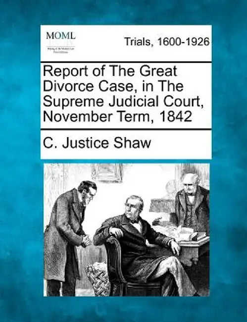 Report of the Great Divorce Case, in the Supreme Judicial Court, November Term, 1842 by C. Justice Shaw