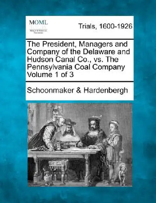 The President, Managers and Company of the Delaware and Hudson Canal Co., vs. The Pennsylvania Coal Company Volume 1 of 3 by Schoonmaker &. Hardenbergh