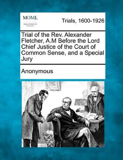 Trial of the REV. Alexander Fletcher, A.M Before the Lord Chief Justice of the Court of Common Sense, and a Special Jury by Anonymous
