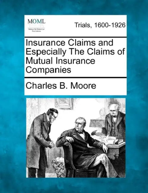 Insurance Claims and Especially the Claims of Mutual Insurance Companies by Charles B. Moore