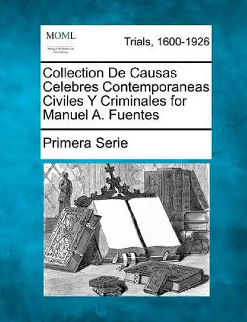 Collection de Causas Celebres Contemporaneas Civiles y Criminales for Manuel A. Fuentes by Primera Serie