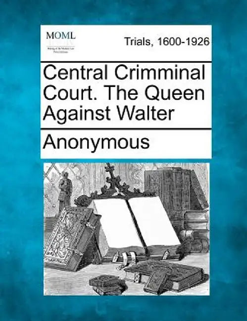 Central Crimminal Court. the Queen Against Walter by Anonymous