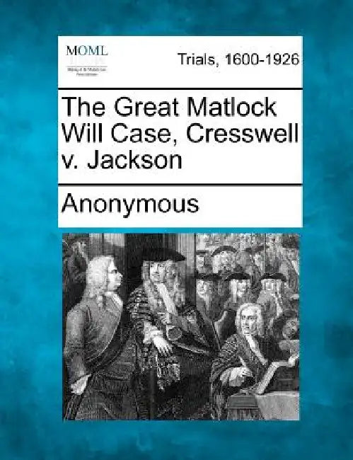The Great Matlock Will Case, Cresswell V. Jackson by Anonymous