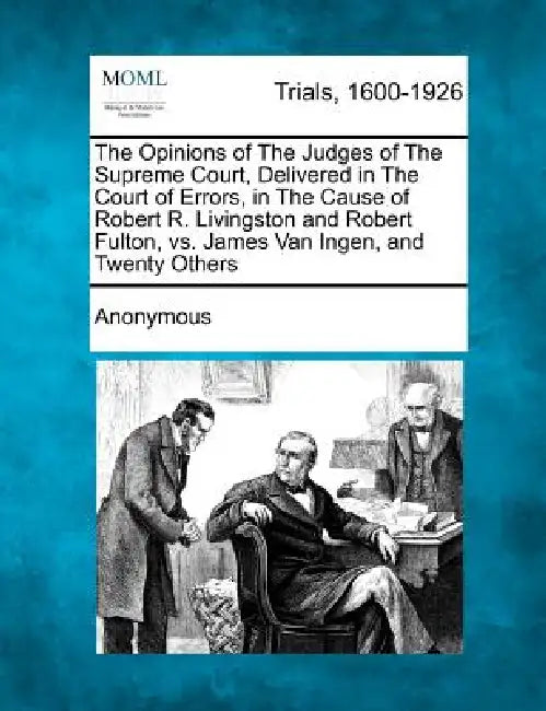 The Opinions of the Judges of the Supreme Court, Delivered in the Court of Errors, in the Cause of Robert R. Livingston and Robert Fulton, vs. James V by Anonymous