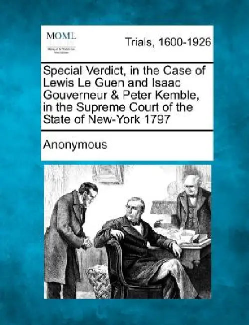 Special Verdict, in the Case of Lewis Le Guen and Isaac Gouverneur & Peter Kemble, in the Supreme Court of the State of New-York 1797 by Anonymous