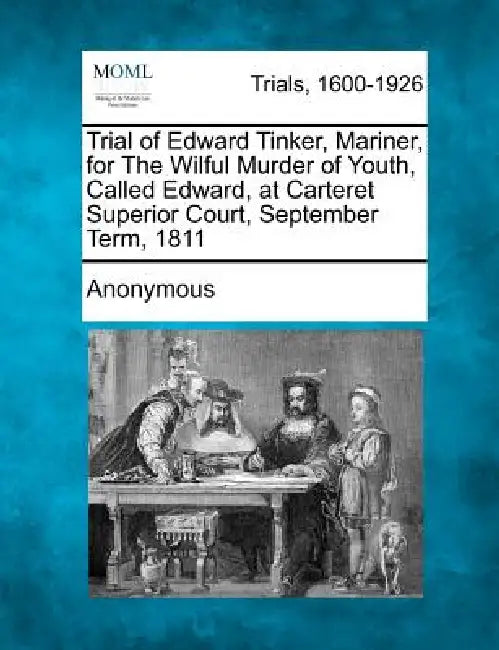 Trial of Edward Tinker, Mariner, for the Wilful Murder of Youth, Called Edward, at Carteret Superior Court, September Term, 1811 by Anonymous