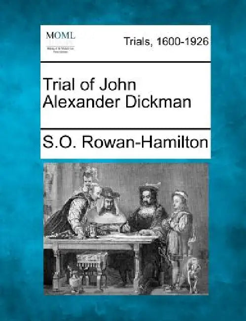 Trial of John Alexander Dickman by S. O. Rowan-Hamilton