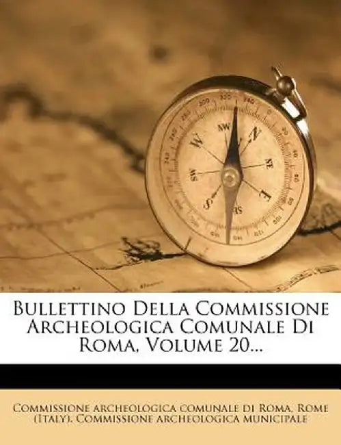 Bullettino Della Commissione Archeologica Comunale Di Roma, Volume 20... by Commissione Archeologica Comunale Di Rom