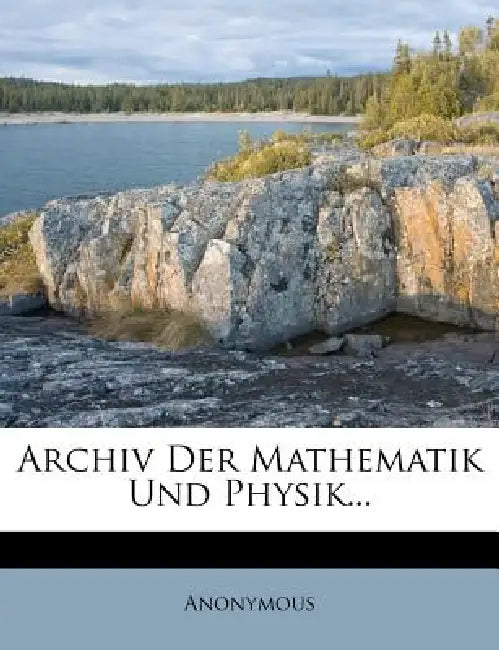 Archiv Der Mathematik Und Physik... by Anonymous