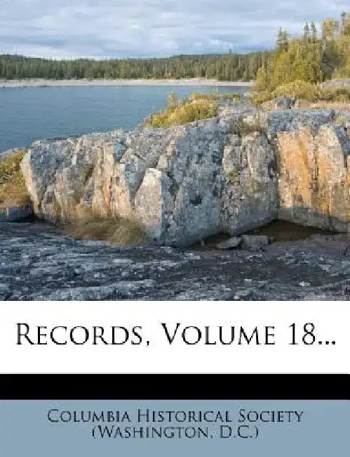 Records, Volume 18... by Columbia Historical Society (Washington