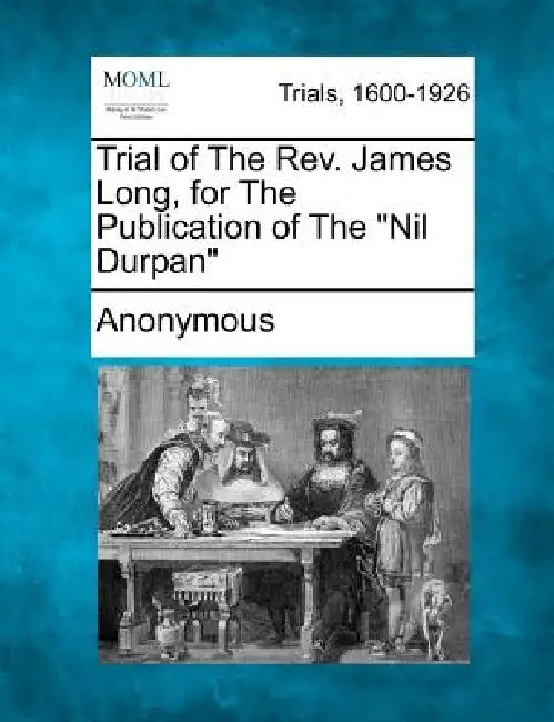 Trial of the REV. James Long, for the Publication of the Nil Durpan by Anonymous
