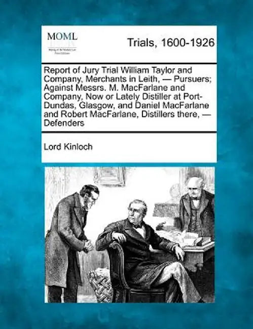 Report of Jury Trial William Taylor and Company, Merchants in Leith, - Pursuers; Against Messrs. M. MacFarlane and Company, Now or Lately Distiller at by Lord Kinloch
