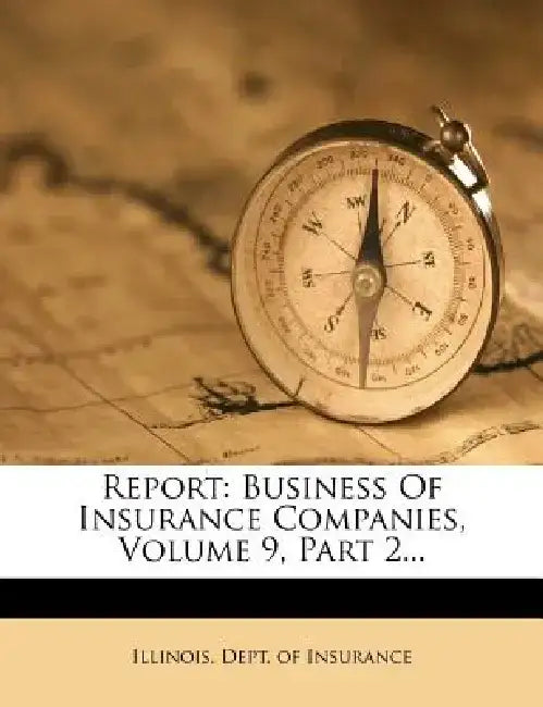 Report: Business of Insurance Companies, Volume 9, Part 2... by Illinois Dept of Insurance
