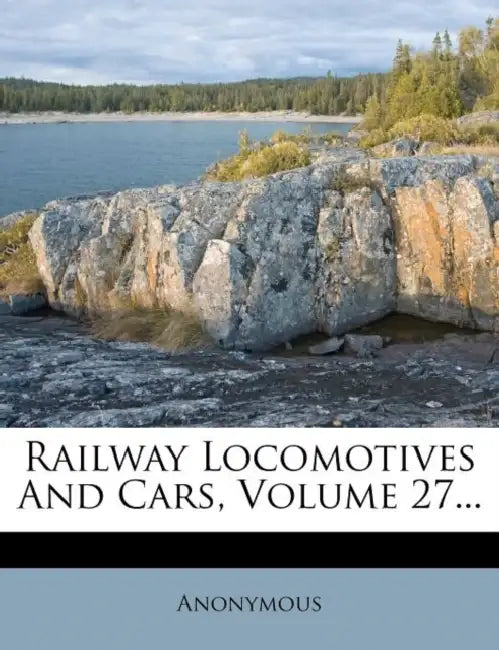Railway Locomotives And Cars, Volume 27... by Anonymous