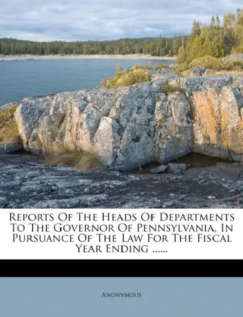 Reports Of The Heads Of Departments To The Governor Of Pennsylvania, In Pursuance Of The Law For The Fiscal Year Ending ...... by Anonymous