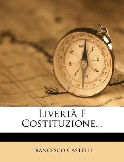 Liverta E Costituzione... by Francesco Castelli