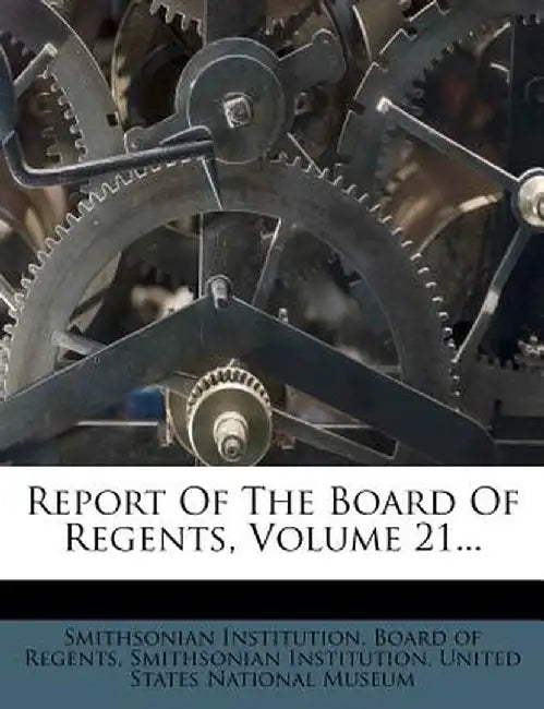Report of the Board of Regents, Volume 21... by Smithsonian Institution