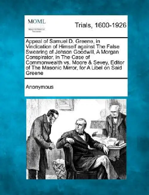 Appeal of Samuel D. Greene, in Vindication of Himself Against the False Swearing of Johson Goodwill, a Morgan Conspirator, in the Case of Commonwealth by Anonymous
