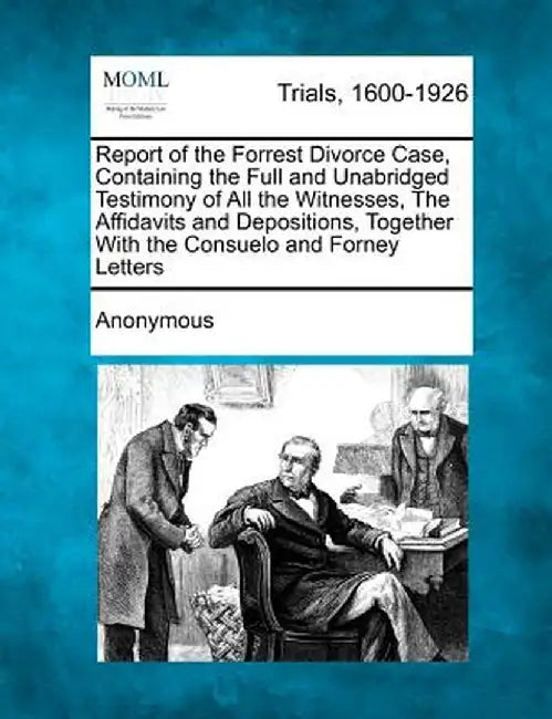 Report of the Forrest Divorce Case, Containing the Full and Unabridged Testimony of All the Witnesses, the Affidavits and Depositions, Together with t by Anonymous