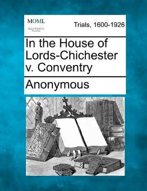 In the House of Lords-Chichester V. Conventry by Anonymous