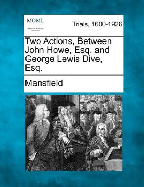 Two Actions, Between John Howe, Esq. and George Lewis Dive, Esq. by Mansfield