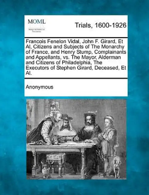 Francois Fenelon Vidal, John F. Girard, et al, Citizens and Subjects of the Monarchy of France, and Henry Stump, Complainants and Appellants, vs. the by Anonymous