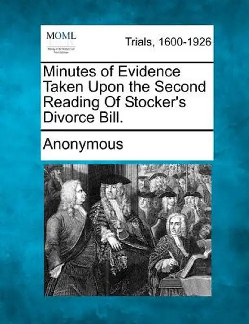 Minutes of Evidence Taken Upon the Second Reading of Stocker's Divorce Bill. by Anonymous