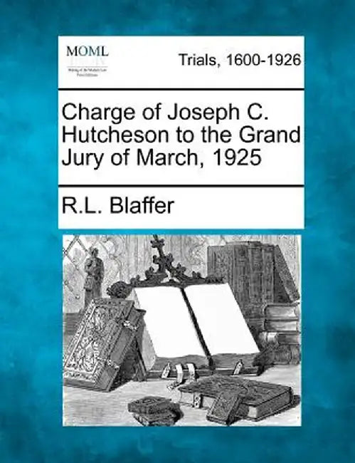 Charge of Joseph C. Hutcheson to the Grand Jury of March, 1925 by R. L. Blaffer