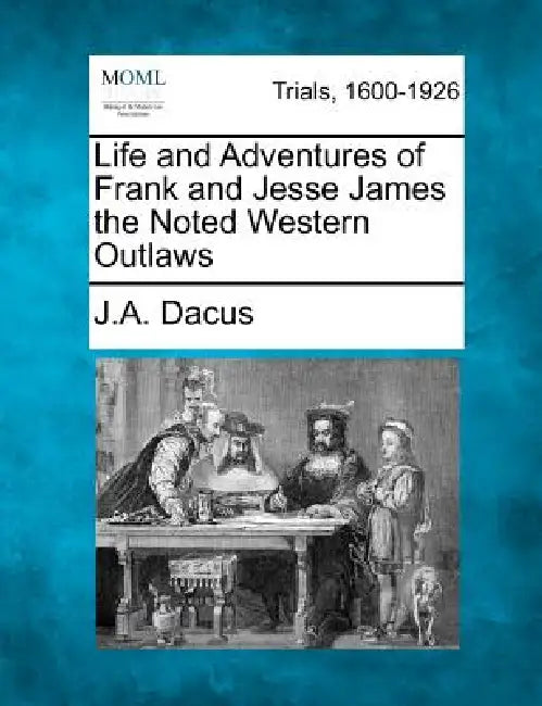Life and Adventures of Frank and Jesse James the Noted Western Outlaws by Joseph A. Dacus