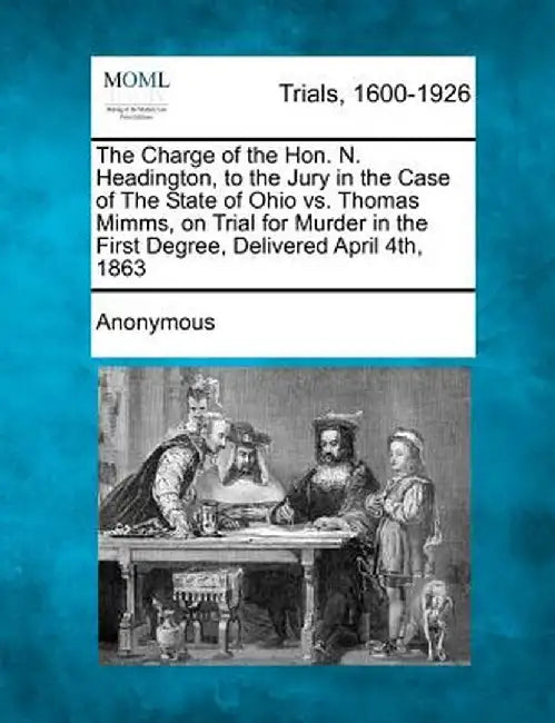 The Charge of the Hon. N. Headington, to the Jury in the Case of the State of Ohio vs. Thomas Mimms, on Trial for Murder in the First Degree, Delivere by Anonymous