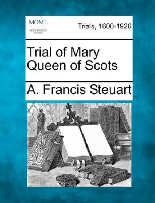 Trial of Mary Queen of Scots by A. Francis Steuart